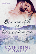 Beneath The Wreckage By Catherine Cowles